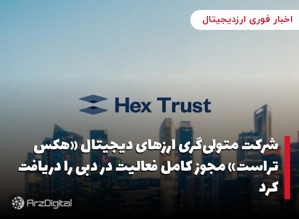 شرکت متولی‌گری ارزهای دیجیتال «هکس تراست» مجوز کامل فعالیت در دبی را دریافت…