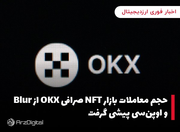 حجم معاملات بازار NFT صرافی OKX از Blur و اوپن‌سی پیشی گرفت بازار خریدوفروش…