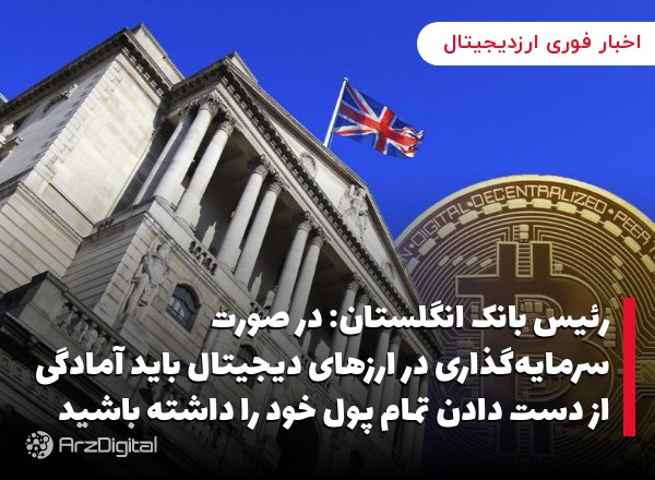رئیس بانک انگلستان: در صورت سرمایه‌گذاری در ارزهای دیجیتال باید آمادگی از د…