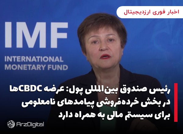 رئیس صندوق بین‌المللی پول: عرضه CBDC‌‌ها در بخش خرده‌فروشی پیامدهای نامعلوم…